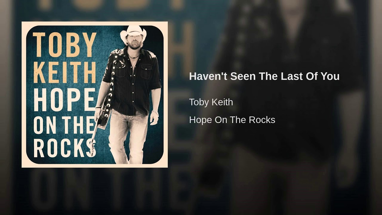 HAVEN'T SEEN THE LAST OF YOU - TOBY KEITH - YouTube